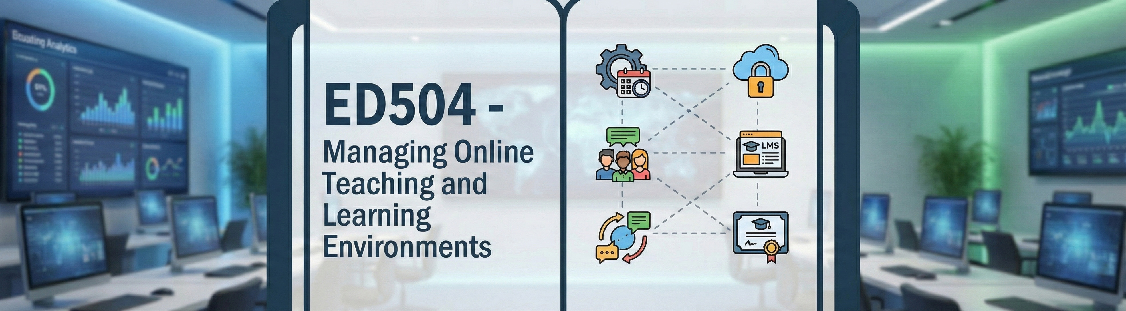 ED504 - Managing Online Teaching and Learning Environments: Student Engagement, Learning Analytics, and Digital Classroom Strategies